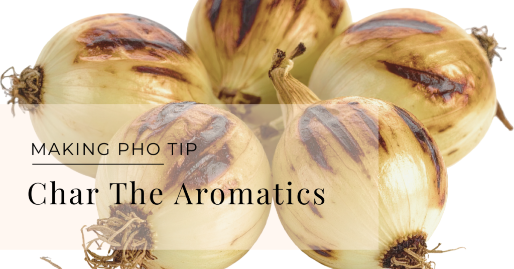 Pho tip - char the aromatics