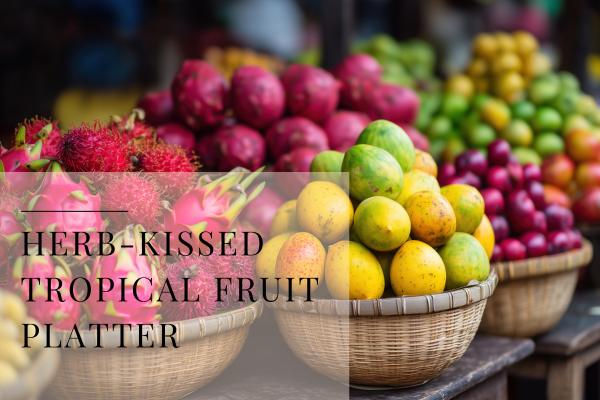 Herb‑Kissed Tropical Fruit Platter