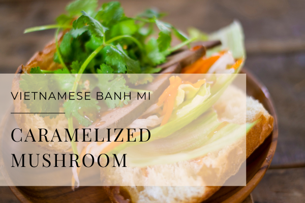 caramelized mushroom banh mi