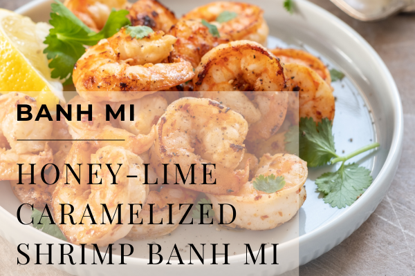 Easy Honey‑Lime Caramelized Shrimp Bánh Mì