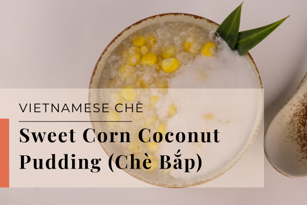 Light & Fresh Sweet Corn Coconut Pudding (Chè Bắp)