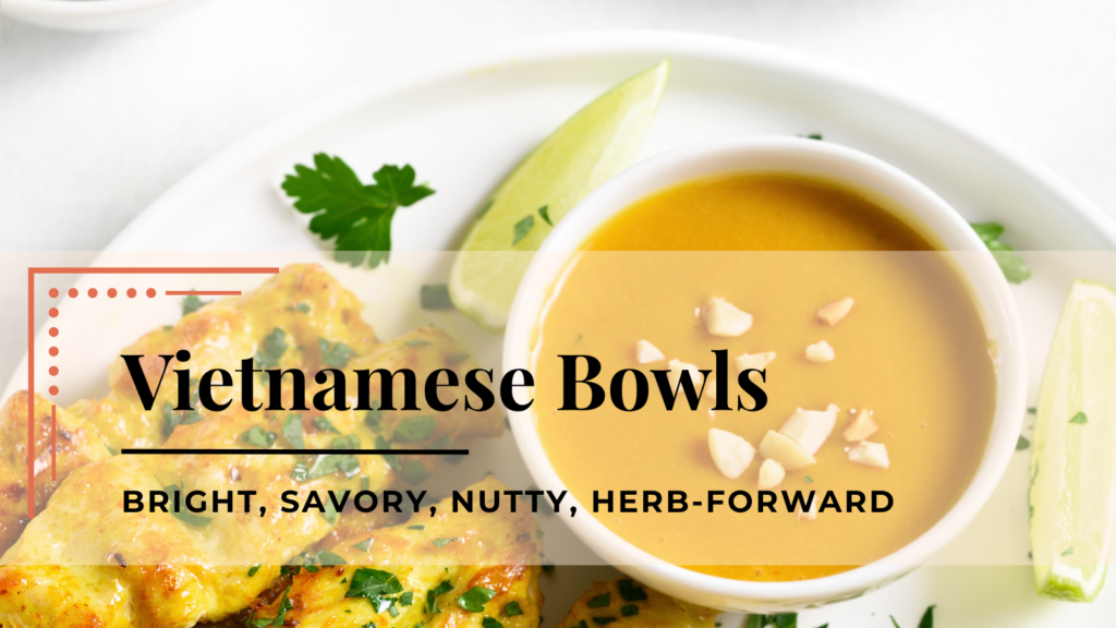Vietnamese bowls - bright, savory, nutty, herb-forward