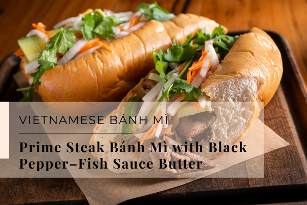 Prime Steak Bánh Mì with Black Pepper–Fish Sauce Butter